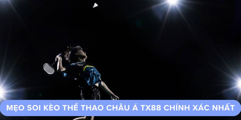 Mẹo Soi Kèo Thể Thao Châu Á TX88 Chính Xác Nhất