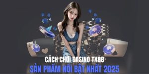 Cách Chơi Casino Tx88 - Bí Kíp Thành Công Cho Người Chơi