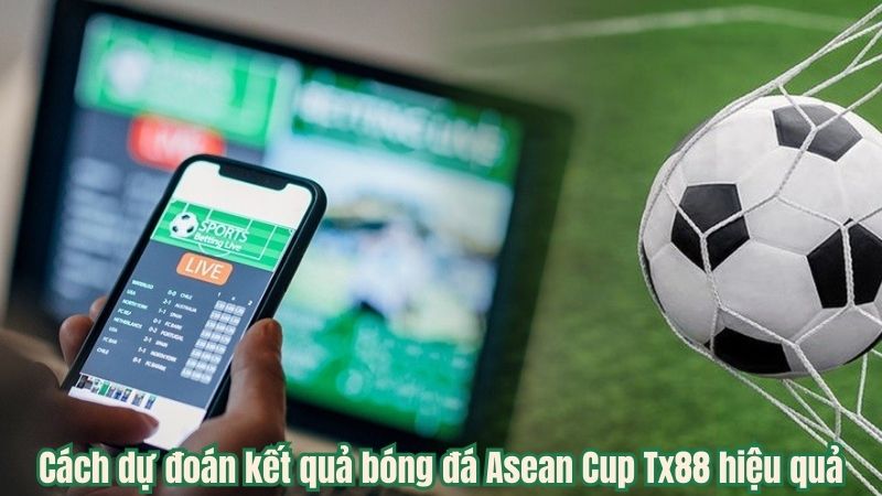 Cách dự đoán kết quả bóng đá Asean Cup Tx88 hiệu quả