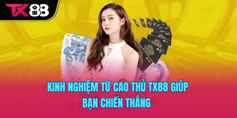 Kinh nghiệm từ cao thủ TX88 giúp bạn chiến thắng