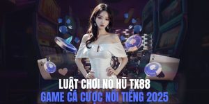 Luật Chơi Nổ Hũ Tx88