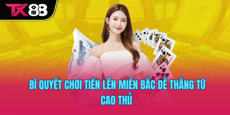 Bí quyết chơi tiến lên miền bắc dễ thắng từ cao thủ