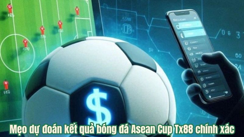 Mẹo dự đoán kết quả bóng đá Asean Cup Tx88 chính xác